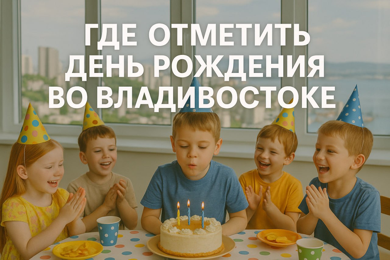 Где отметить день рождения во Владивостоке: сравнение популярных форматов